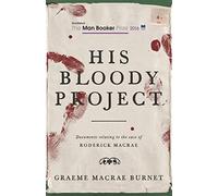 His Bloody Project: documents relating to the case of Roderick Macrae : a novel