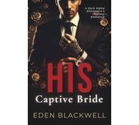 His Captive Bride: A Dark Alpha Billionaire’s Thrillers Romance (Billionaire Heat Bonds)