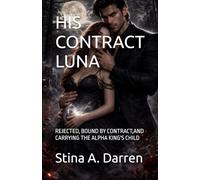 HIS CONTRACT LUNA: REJECTED, BOUND BY CONTRACT,AND CARRYING THE ALPHA KING'S CHILD (CONTRACT LUNA SERIES)