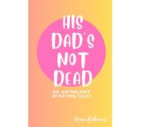 His Dad's Not Dead: An Anthology Of Dating Tales