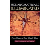 His Dark Materials Illuminated: Critical Essays on Philip Pullman's Trilogy (Landscapes of Childhood)