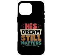 His Dream Still Matters Human Rights Martin Luther King Day Case for iPhone 16 Pro Max