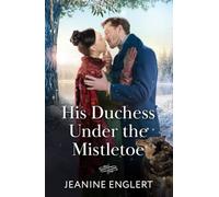 His Duchess Under The Mistletoe: Christmas Regency fairytale retelling! A second chance romance for fans of dashing Dukes! New for 2026!: Book 3