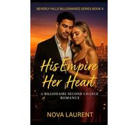 His Empire, Her Heart: A Billionaire Second-Chance Romance (Beverly Hills Billionaires)