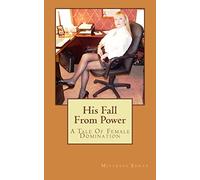 His Fall From Power: A Tale Of Female Domination