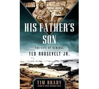 His Father's Son: The Life of General Ted Roosevelt, Jr.