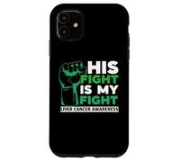 His Fight Is My Fight Liver Cancer Awareness Support Squad Case for iPhone 11