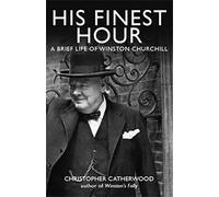 His Finest Hour: A Brief Life of Winston Churchill (Brief Histories)