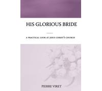 His Glorious Bride : A practical look at Jesus Christ's church