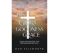 His Glory, His Goodness, His Grace (The Foundation to Maturity)
