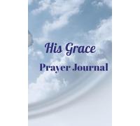 His Grace "Prayer Journal": Daily Reflections and Guided Prayers to Deepen Your Faith (Faith & Prayer Series: God’s Promises for Healing, Hope, and Family)