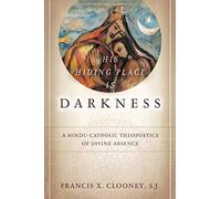 His Hiding Place Is Darkness: A Hindu-Catholic Theopoetics of Divine Absence (Encountering Traditions) by Clooney, Francis (2013) Paperback