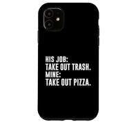 HIS JOB TAKE OUT TRASH MINE TAKE OUT PIZZA Case for iPhone 11