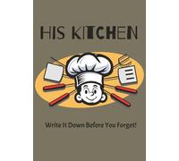 His Kitchen Write It Down Before You Forget!: A Blank Recipe Book to Record, Organize, and Keep His Favorite Meals | A Write-In Recipe Book for ... Recipe Notebook | Funny Gift For Men Who Cook