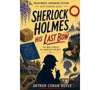 His Last Bow (Annotated) - Sherlock Holmes: Brentwood Companion Edition: Classic Victorian Detective Mystery - Novel With Reader’s Guide, Characters, Themes, Context, Glossary, Analysis