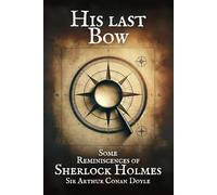 His Last Bow: Some Reminiscences of Sherlock Holmes