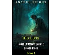 His Loss: “A Loss Is The Hardest Thing.” (House Of Secrets Series 3- Brokem Rules)