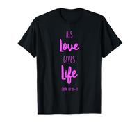 His Love Gives Life Scripture Bible Verse John 10:10 Prayer T-Shirt