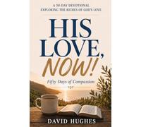 His Love, Now!: Fifty Days of Compassion - A Devotional