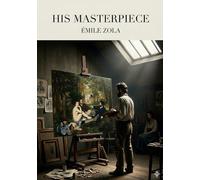 His Masterpiece: by Émile Zola