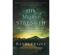 His Mighty Strength: Walk Daily in the Same Power That Raised Jesus from the Dead