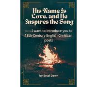 His Name Is Love, and He Inspires The Song -- I want to introduce you to 18th-century English Christian poets