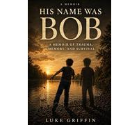 His Name Was Bob: A Memoir of Trauma, Memory, and Survival