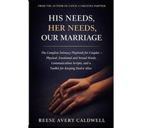 His Needs, Her Needs, Our Marriage: The Complete Intimacy Playbook for Couples - Physical, Emotional and Sexual Needs, Communication Scripts, and a Toolkit for Keeping Desire Alive