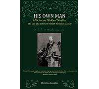 His Own Man - A Victorian 'Hidden' Muslim: The Life and Times of Robert 'Reschid' Stanley