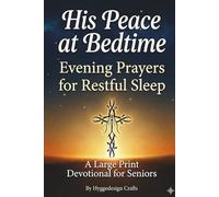His Peace at Bedtime Evening Prayers for Restful Sleep: A Large Print Devotional for Seniors