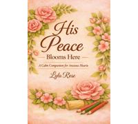 His Peace Blooms Here: A calm companion for anxious hearts (Bloom in His Presence Series)