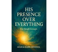 His Presence Over Everything For Small Groups (Foundations: Small Group Books with Group Bible Studies Series)