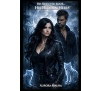 His Rejected Mate… His Hidden Heirs: A Second Chance Werewolf Romance with Secret Children, Alpha Heirs, and a Battle for Custody