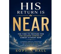 His Return Is Near: The Time To Prepare For The Second Coming Of Christ Is Right Now: A Powerful Biblical Countdown to the Return of the King and the Life-Changing Steps Every Believer Must Take Today
