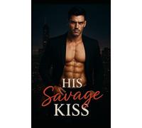 His Savage Kiss: An Alpha Billionaire’s Forbidden Apple Romance (The Alpha Billionaire’s Forbidden Apple Series)