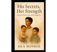 His Secrets, Her Strength: A Story of Love, Lies, and Letting Go