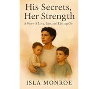 His Secrets, Her Strength: A Story of Love, Lies, and Letting Go