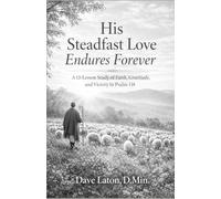 His Steadfast Love Endures Forever: A 13-Lesson Study of Faith, Gratitude, and Victory in Psalm 118
