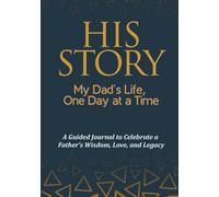 His Story: My Dad’s Life, One Day at a Time: A Guided Journal to Celebrate a Father’s Wisdom, Love, and Legacy