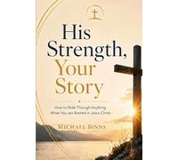 His Strength, Your Story: How to Walk Through Anything When You are Rooted in Jesus Christ
