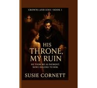 His Throne, My Ruin: He took me as payment. Now I belong to him.: 1 (CROWNS AND SINS)