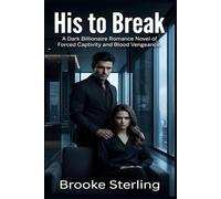 His to Break: A Dark Billionaire Romance Novel of Forced Captivity and Blood Vengeance.