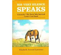 His Very Silence Speaks: Comanche - The Horse Who Survived Custer's Last Stand