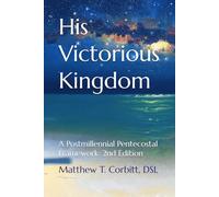His Victorious Kingdom: A Postmillennial Pentecostal Framework (The Divine Order)