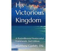 His Victorious Kingdom: A Postmillennial Pentecostal Framework (The Divine Order)