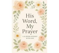 His Word, My Prayer: A 52-Week Journey with God