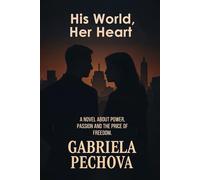 His World, Her Heart: A Novel about Power, Passion And the price of Freedom