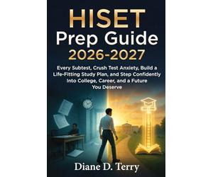 HISET Prep Guide 2026-2027: Every Subtest, Crush Test Anxiety, Build a Life-Fitting Study Plan, and Step Confidently Into College, Career, and a Future You Deserve