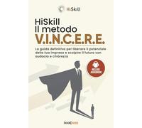 HiSkill Il Metodo V.I.N.C.E.R.E.: La guida definitiva per liberare il potenziale della tua impresa e scolpire il futuro con audacia e chiarezza