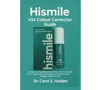 Hismile v34 Colour Corrector Guide: A Step-by-Step Method to Whiter Teeth, Stronger Gum, Improved Dental Health and Maintaining Healthy Teeth for Life